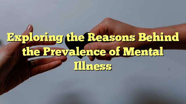 Exploring the Reasons Behind the Prevalence of Mental Illness