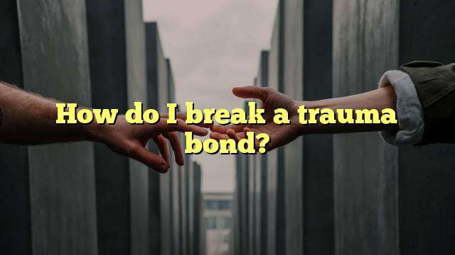 How do I break a trauma bond?