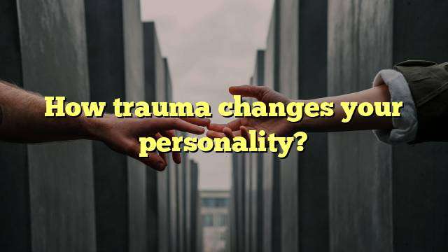 How trauma changes your personality?