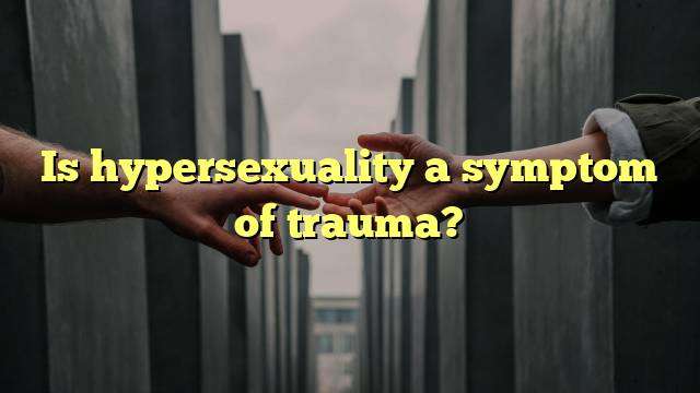 Is hypersexuality a symptom of trauma?