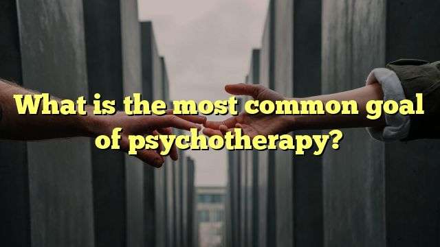 What is the most common goal of psychotherapy?