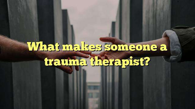 What makes someone a trauma therapist?