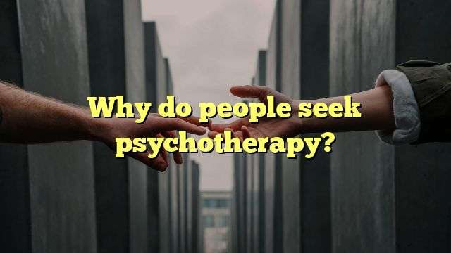 Why do people seek psychotherapy?