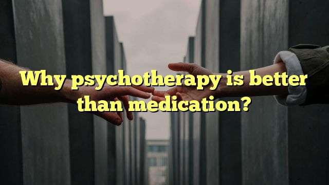 Why psychotherapy is better than medication?