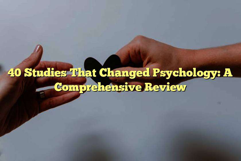 40 Studies That Changed Psychology: A Comprehensive Review