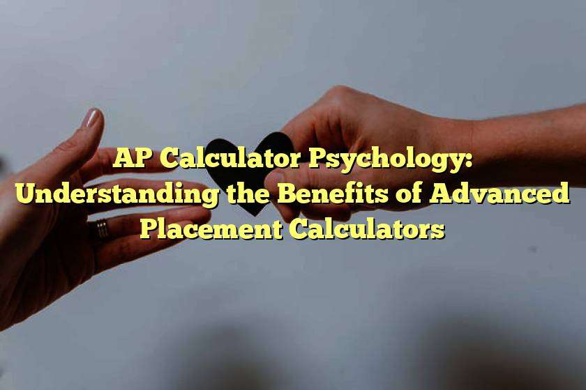 AP Calculator Psychology: Understanding the Benefits of Advanced Placement Calculators