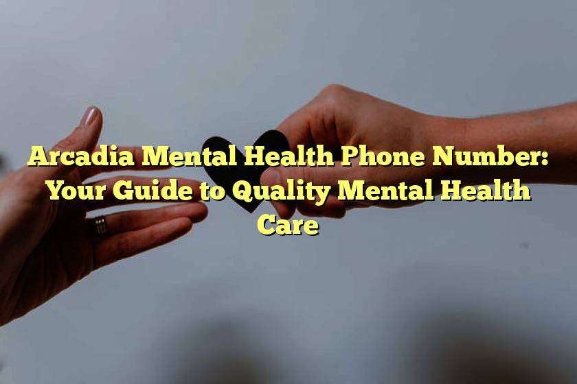 Arcadia Mental Health Phone Number: Your Guide to Quality Mental Health Care