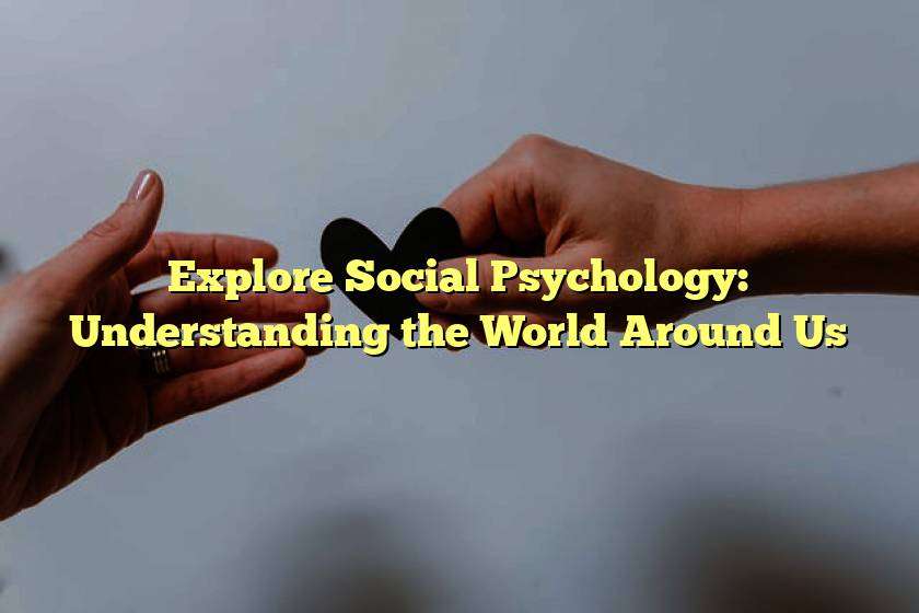 Explore Social Psychology: Understanding the World Around Us