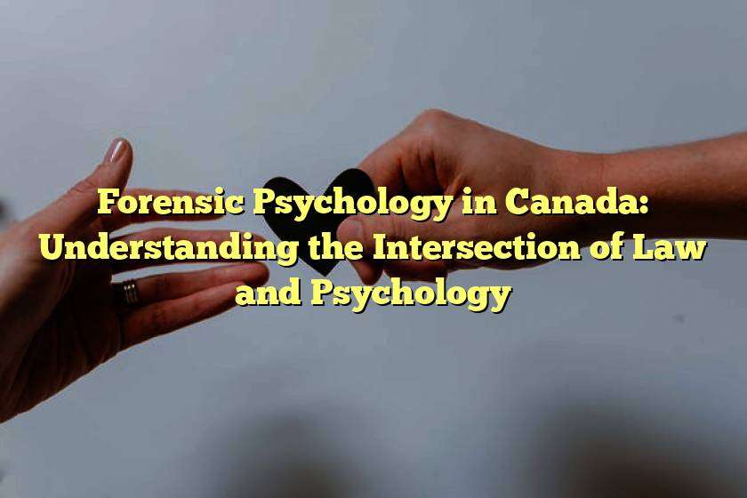 Forensic Psychology in Canada: Understanding the Intersection of Law and Psychology