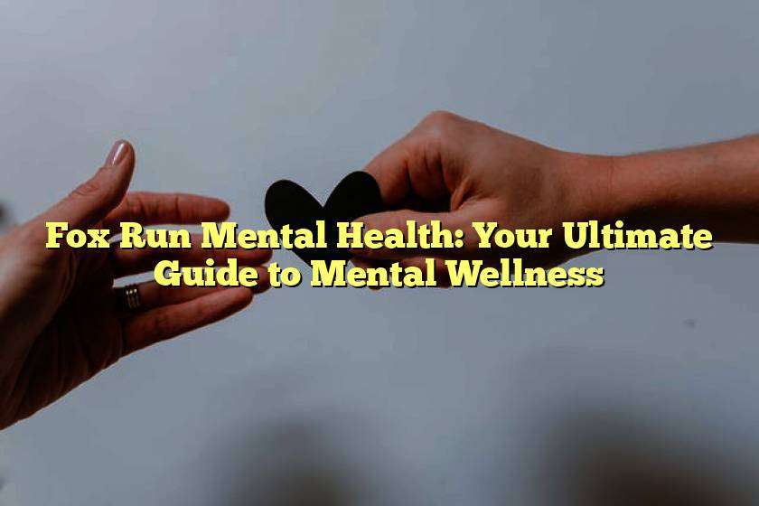 Fox Run Mental Health: Your Ultimate Guide to Mental Wellness