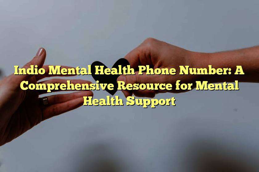 Indio Mental Health Phone Number: A Comprehensive Resource for Mental Health Support