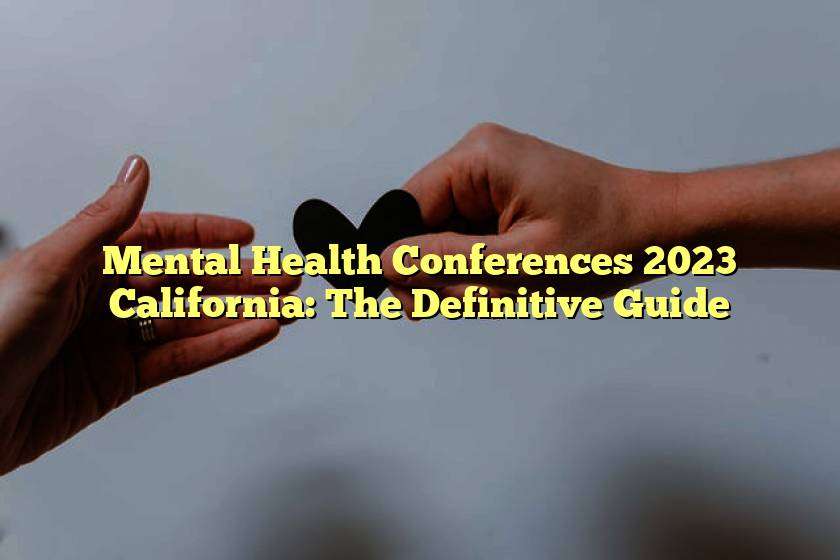 Mental Health Conferences 2023 California The Definitive Guide