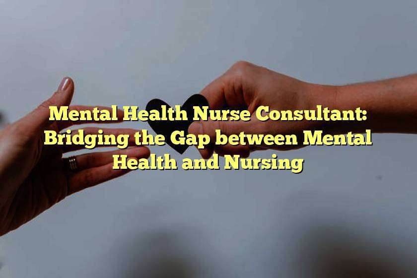 Mental Health Nurse Consultant: Bridging the Gap between Mental Health and Nursing