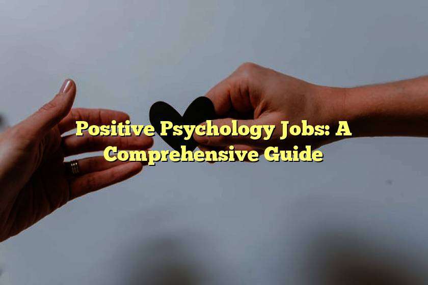 Positive Psychology Jobs: A Comprehensive Guide