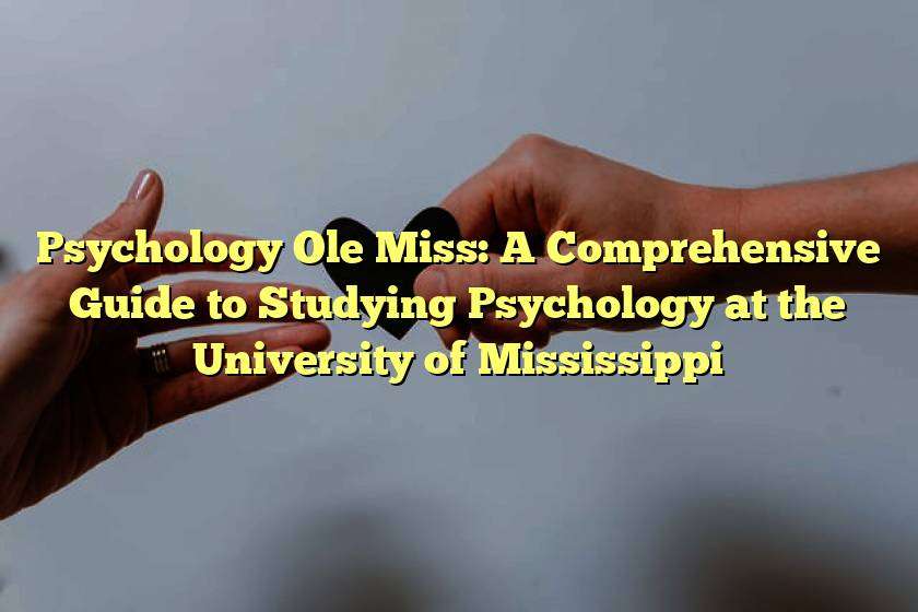 Psychology Ole Miss: A Comprehensive Guide to Studying Psychology at the University of Mississippi