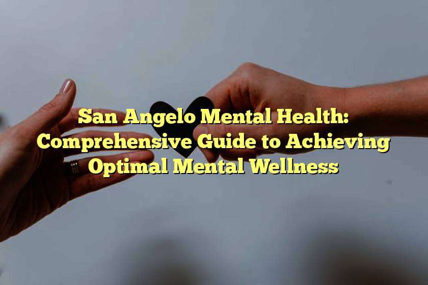 San Angelo Mental Health: Comprehensive Guide to Achieving Optimal Mental Wellness