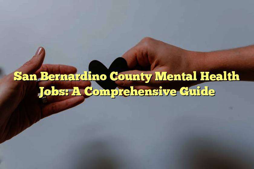 San Bernardino County Mental Health Jobs: A Comprehensive Guide