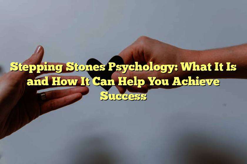 Stepping Stones Psychology: What It Is and How It Can Help You Achieve Success