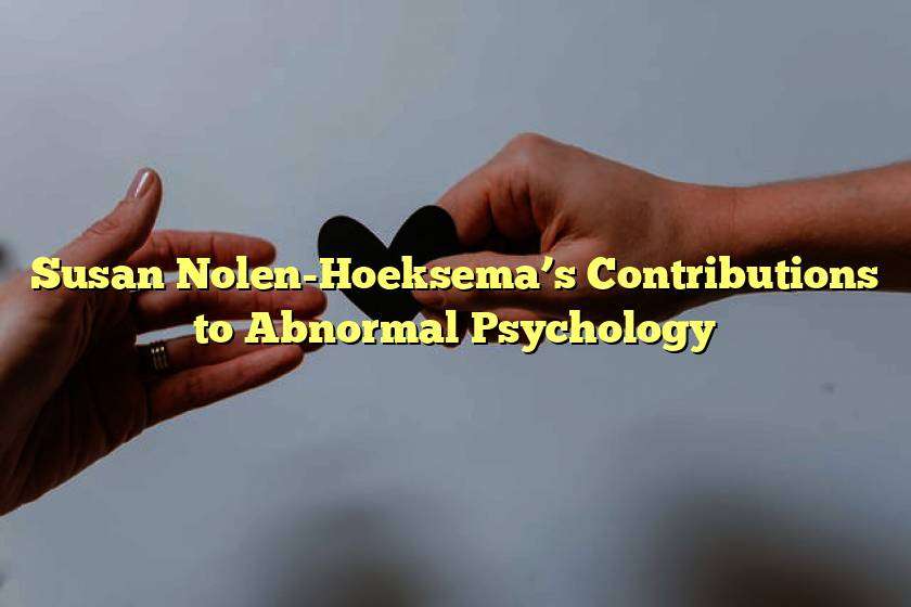 Susan Nolen-Hoeksema’s Contributions to Abnormal Psychology