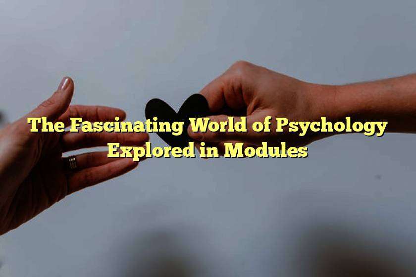 The Fascinating World of Psychology Explored in Modules