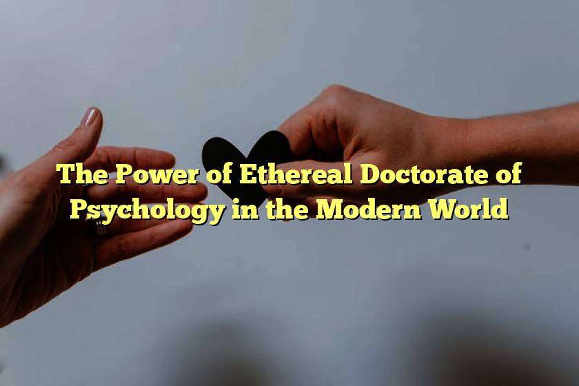 The Power of Ethereal Doctorate of Psychology in the Modern World