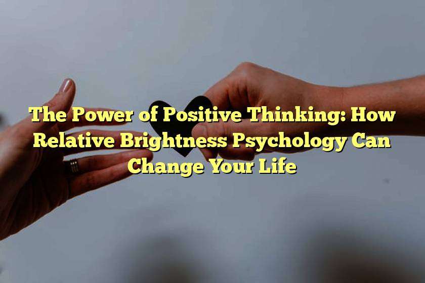 The Power of Positive Thinking: How Relative Brightness Psychology Can Change Your Life