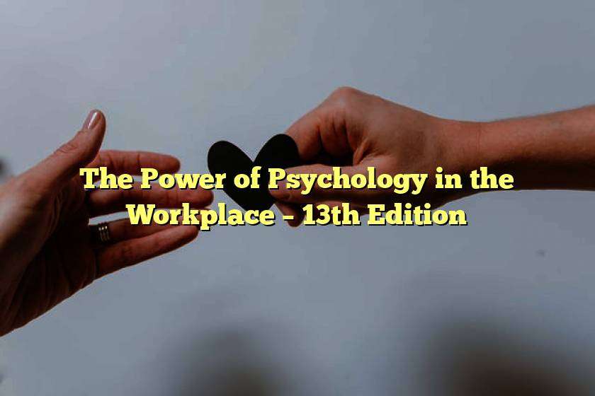 The Power of Psychology in the Workplace – 13th Edition