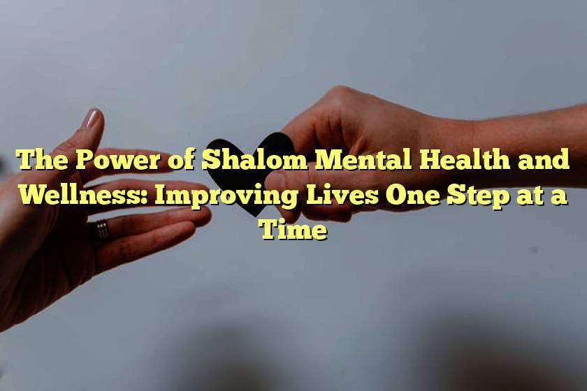 The Power of Shalom Mental Health and Wellness: Improving Lives One Step at a Time