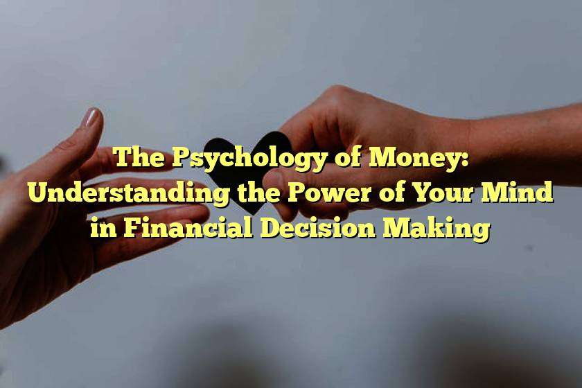 The Psychology of Money: Understanding the Power of Your Mind in Financial Decision Making