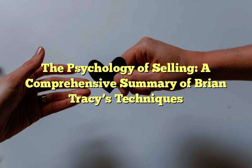 The Psychology of Selling: A Comprehensive Summary of Brian Tracy’s Techniques