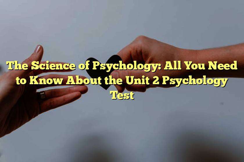 The Science of Psychology: All You Need to Know About the Unit 2 Psychology Test