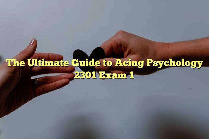 The Ultimate Guide to Acing Psychology 2301 Exam 1