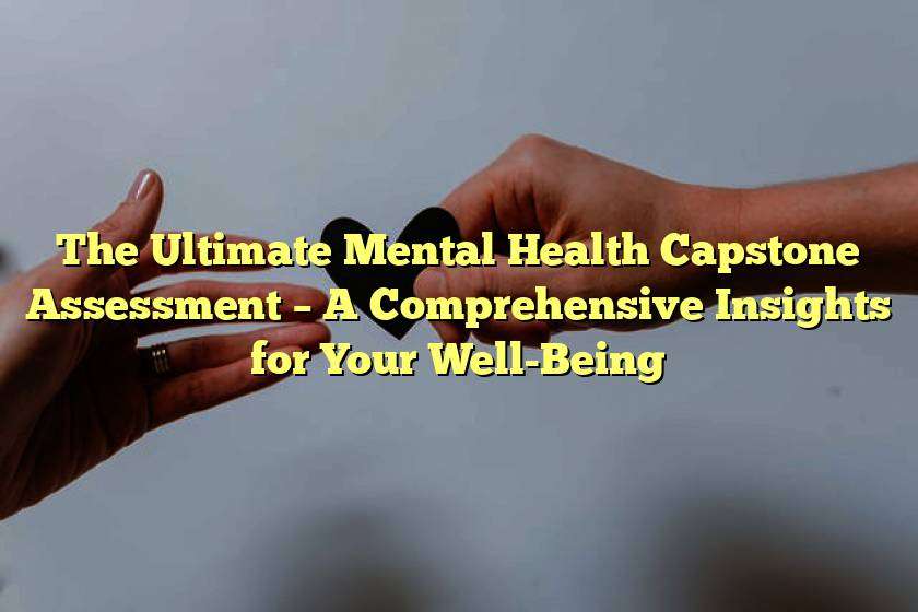 The Ultimate Mental Health Capstone Assessment – A Comprehensive Insights for Your Well-Being