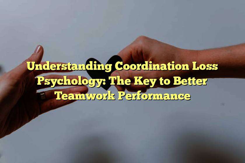 Understanding Coordination Loss Psychology: The Key to Better Teamwork Performance